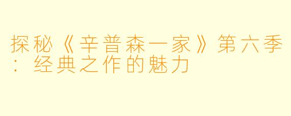 探秘《辛普森一家》第六季：经典之作的魅力