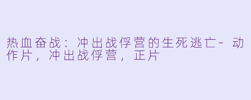 热血奋战:冲出战俘营的生死逃亡