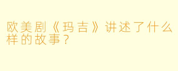 欧美剧《玛吉》讲述了什么样的故事?
