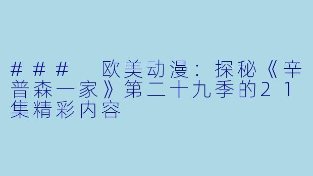 ### 欧美动漫：探秘《辛普森一家》第二十九季的21集精彩内容