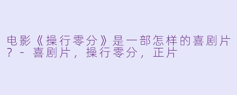 电影《操行零分》是一部怎样的喜剧片?