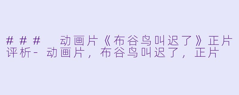 ### 动画片《布谷鸟叫迟了》正片评析-动画片，布谷鸟叫迟了，正片
