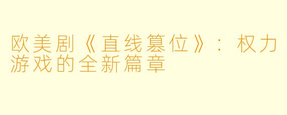 欧美剧《直线篡位》：权力游戏的全新篇章