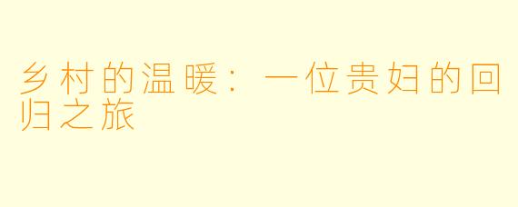 乡村的温暖:一位贵妇的回归之旅