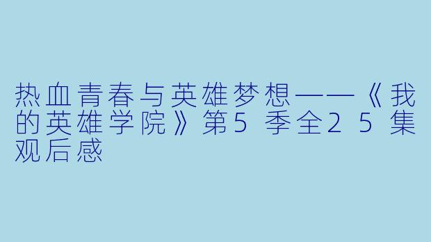 热血青春与英雄梦想——《我的英雄学院》第5季全25集观后感