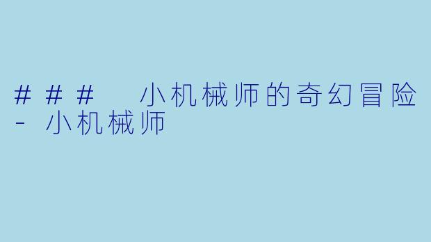 ### 小机械师的奇幻冒险-小机械师