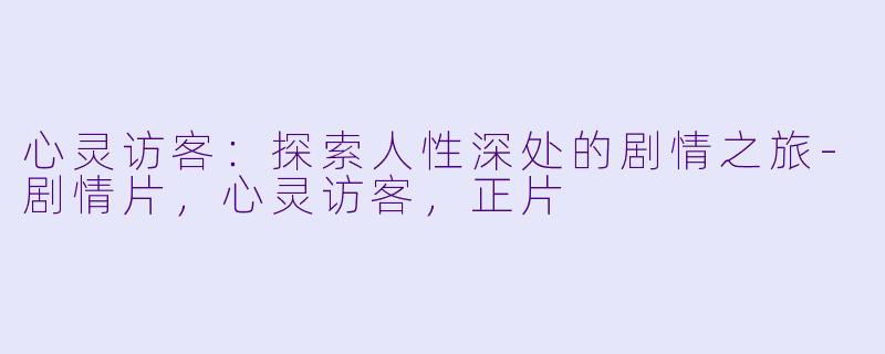 心灵访客:探索人性深处的剧情之旅