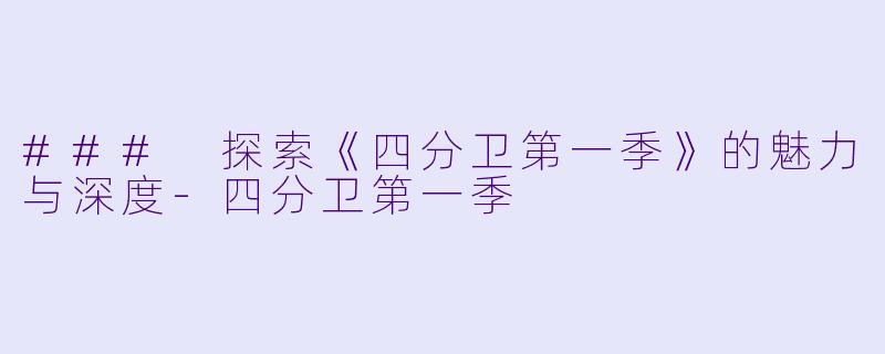 ### 探索《四分卫第一季》的魅力与深度-四分卫第一季