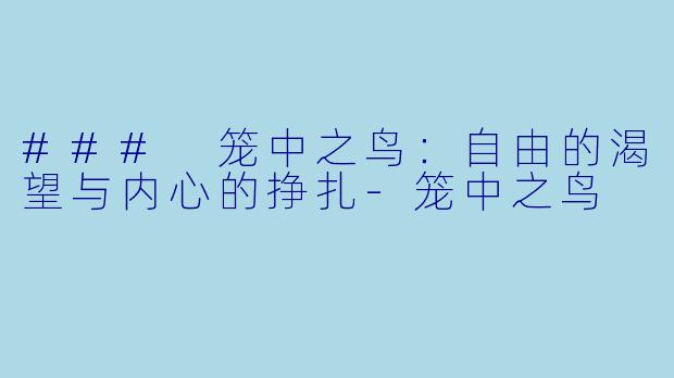 ### 笼中之鸟：自由的渴望与内心的挣扎-笼中之鸟