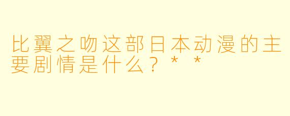 比翼之吻这部日本动漫的主要剧情是什么?**