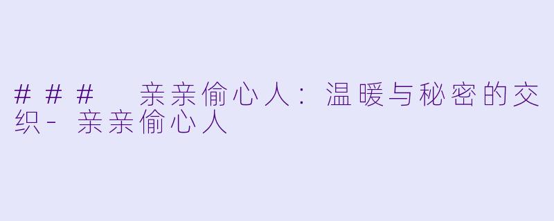 ### 亲亲偷心人:温暖与秘密的交织