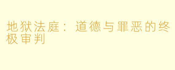 地狱法庭：道德与罪恶的终极审判