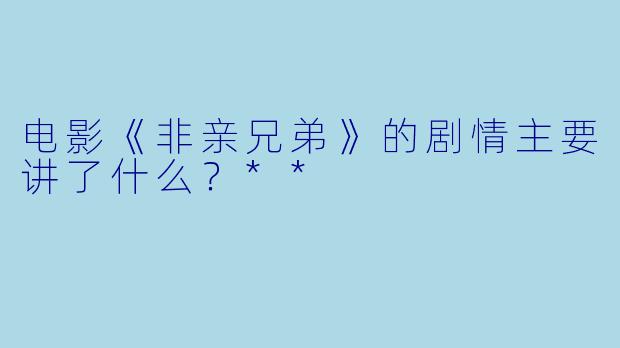 电影《非亲兄弟》的剧情主要讲了什么?**
