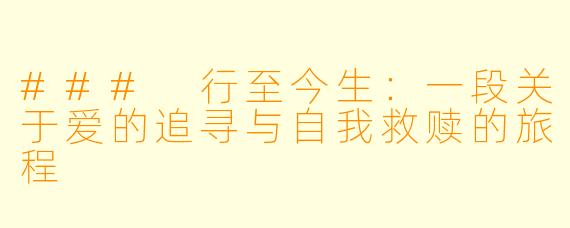 ### 行至今生：一段关于爱的追寻与自我救赎的旅程