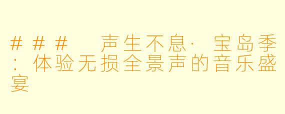 ### 声生不息·宝岛季：体验无损全景声的音乐盛宴