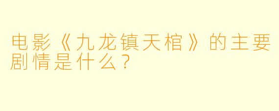 电影《九龙镇天棺》的主要剧情是什么?