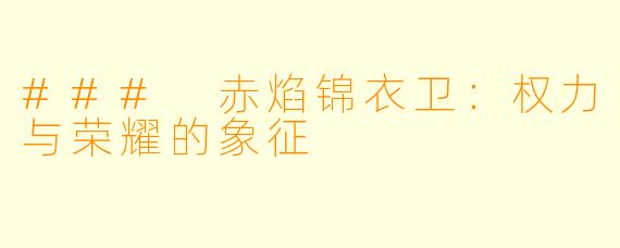 ### 赤焰锦衣卫：权力与荣耀的象征