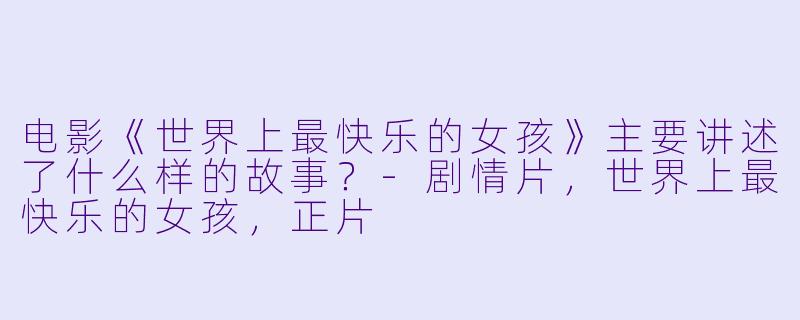 电影《世界上最快乐的女孩》主要讲述了什么样的故事?