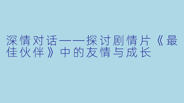 深情对话——探讨剧情片《最佳伙伴》中的友情与成长