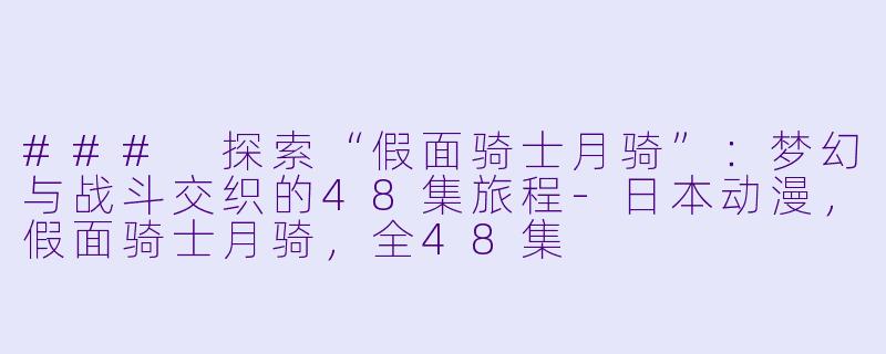### 探索“假面骑士月骑”：梦幻与战斗交织的48集旅程-日本动漫，假面骑士月骑，全48集