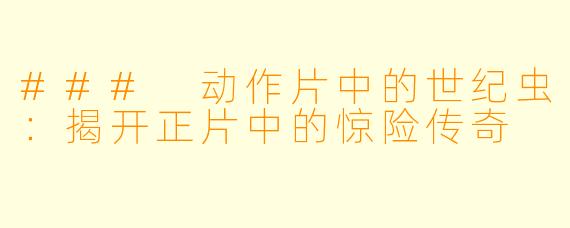 ### 动作片中的世纪虫:揭开正片中的惊险传奇