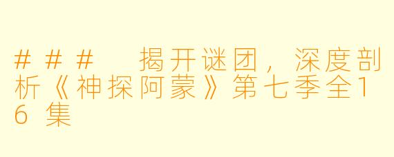 ### 揭开谜团，深度剖析《神探阿蒙》第七季全16集