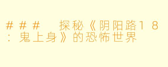 ### 探秘《阴阳路18：鬼上身》的恐怖世界