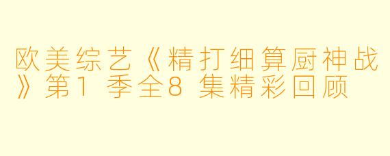 欧美综艺《精打细算厨神战》第1季全8集精彩回顾