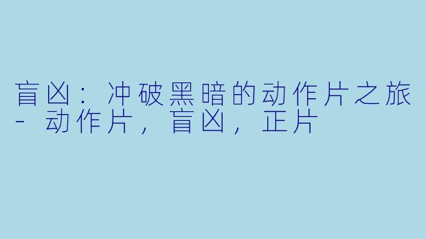 盲凶：冲破黑暗的动作片之旅-动作片，盲凶，正片