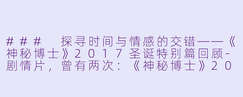 ### 探寻时间与情感的交错——《神秘博士》2017圣诞特别篇回顾-剧情片，曾有两次：《神秘博士》2017圣诞特别篇，正片