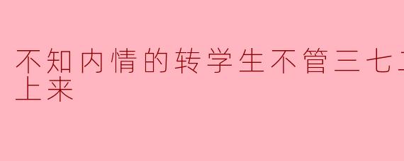 不知内情的转学生不管三七二十一缠了上来