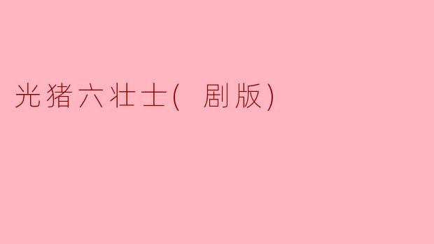 光猪六壮士(剧版)
