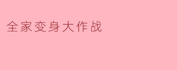 全家变身大作战