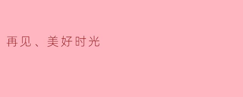 再见、美好时光