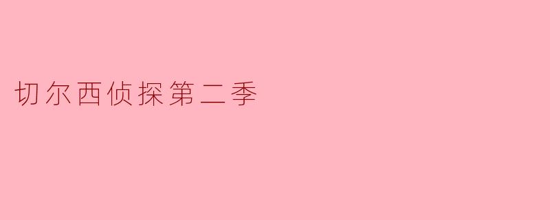 ### 切尔西侦探第二季:悬疑与温情交织的精彩续篇