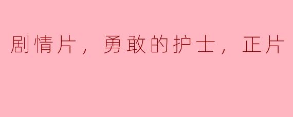 剧情片，勇敢的护士，正片