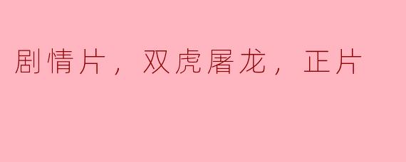 剧情片，双虎屠龙，正片