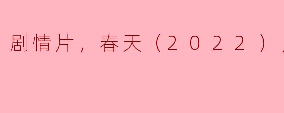 温暖心灵的春天：《春天》（2022）剧情片解析