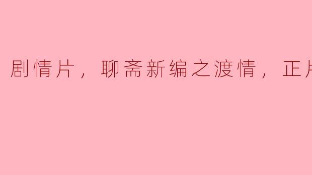 重温经典：剧情片《聊斋新编之渡情》正片探析