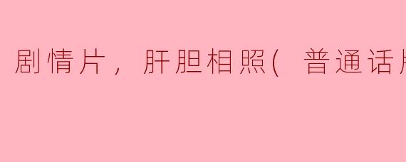 剧情片，肝胆相照(普通话版)，正片