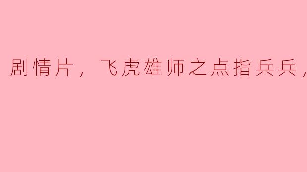### 揭开《飞虎雄师之点指兵兵》的激烈与情感 