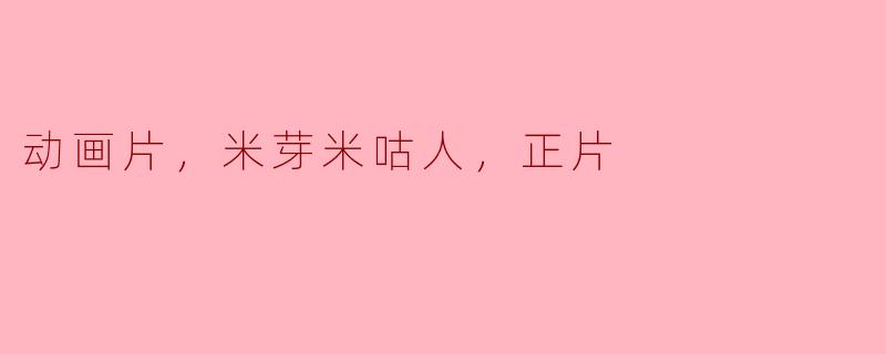 ### 动画片《米芽米咕人》正片评析