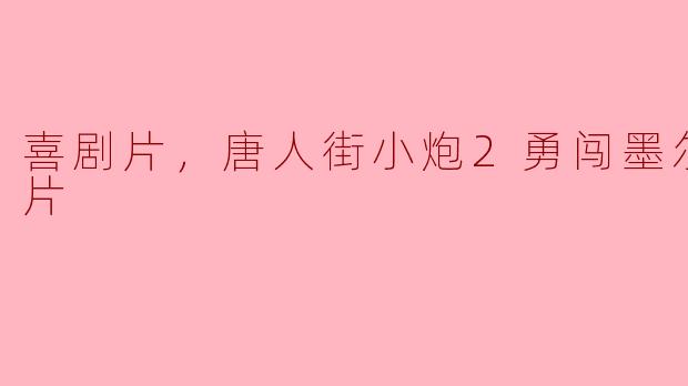 喜剧片《唐人街小炮2：勇闯墨尔本》再度爆笑来袭