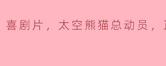喜剧片，太空熊猫总动员，正片