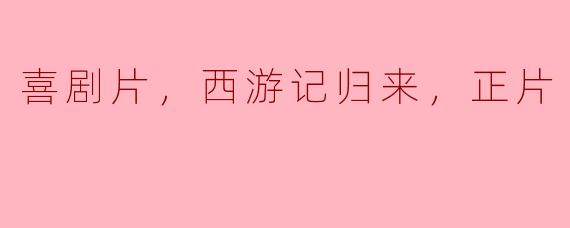 喜剧片，西游记归来，正片