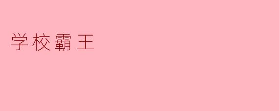什么是“学校霸王”？****