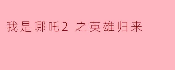 我是哪吒2之英雄归来