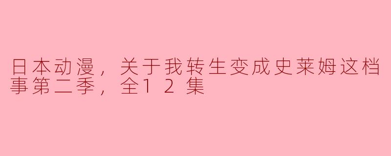 关于《关于我转生变成史莱姆这档事》第二季，你觉得有哪些值得关注的亮点？**