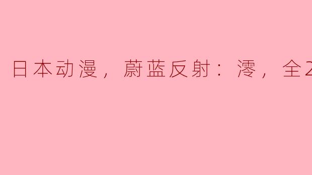日本动漫，蔚蓝反射：澪，全24集