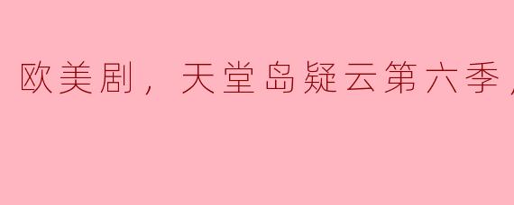 欧美剧，天堂岛疑云第六季，全8集